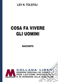 Cosa fa vivere gli uomini. Ediz. per ipovedenti