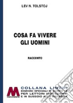 Cosa fa vivere gli uomini. Ediz. per ipovedenti