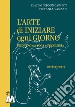 L'arte di iniziare ogni giorno. Incontro tra yoga e psicologia libro