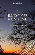 Il mio cuore non teme. Preghiere per oggi e per domani libro