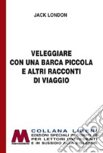 Veleggiare con una barca piccola e altri racconti. Ediz. per ipovedenti libro