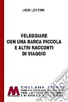 Veleggiare con una barca piccola e altri racconti. Ediz. per ipovedenti libro