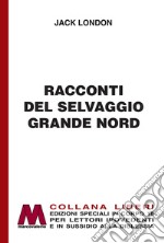 Racconti del selvaggio grande Nord. Ediz. per ipovedenti libro