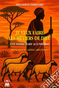Je veux faire les métiers de Dieu. Berger, pêcheur, potier, semeur et vigneron. Voici le prêtre! libro