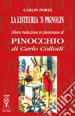 La listeuria 'd Pignolin. Libera traduzione in piemontese di «Pinocchio» di Carlo Collodi. Ediz. integrale libro