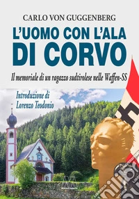L'uomo con l'ala di corvo. Il memoriale di un ragazzo sudtirolese nelle Waffen-SS. Nuova ediz. libro