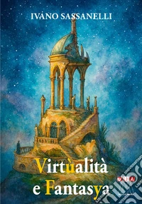 Virtùalità e fantasya. Suggestioni etico-educative per docenti, studenti e studentesse libro