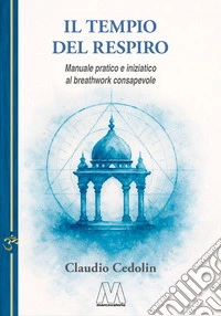Il tempio del respiro. Manuale pratico e iniziatico al breathwork consapevole. Nuova ediz. libro