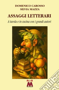 Assaggi letterari. A tavola e in cucina con i grandi autori libro