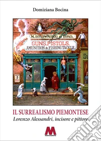 Il surrealismo piemontese. Lorenzo Alessandri, incisore e pittore. Ediz. illustrata