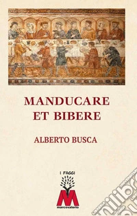Manducare et bibere. La cucina e non solo nel mondo medievale libro