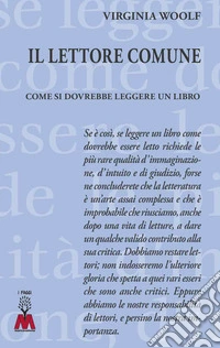 Il lettore comune. Come si dovrebbe leggere un libro. Ediz. ridotta libro
