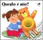 Questo è mio? Ediz. illustrata libro