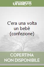 C'era una volta un bebè (confezione) libro
