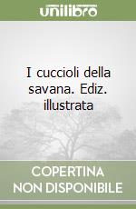 I cuccioli della savana. Ediz. illustrata libro