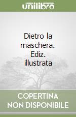 Dietro la maschera. Ediz. illustrata libro