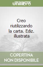 Creo riutilizzando la carta. Ediz. illustrata libro