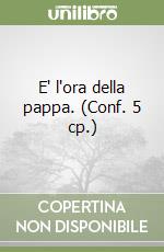E' l'ora della pappa. (Conf. 5 cp.) libro