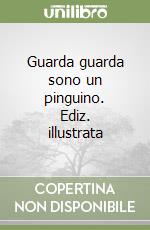 Guarda guarda sono un pinguino. Ediz. illustrata libro