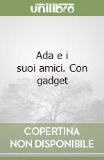 Ada e i suoi amici. Con gadget libro