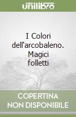 I Colori dell'arcobaleno. Magici folletti libro