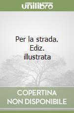 Per la strada. Ediz. illustrata libro