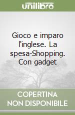 Gioco e imparo l'inglese. La spesa-Shopping. Con gadget libro