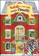 Natale a casa della famiglia Orsetti. Ediz. illustrata libro