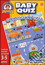 Casa, scuola, città. Baby quiz. Con gadget libro