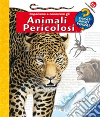 Impariamo a conoscere gli animali pericolosi. Ediz. illustrata libro