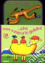 Il cammello... che non voleva le gobbe. Con gadget libro