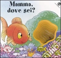 Mamma, dove sei? Ediz. illustrata libro