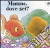 Mamma, dove sei? Ediz. illustrata libro