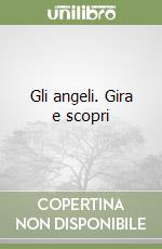 Gli angeli. Gira e scopri libro