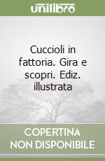 Cuccioli in fattoria. Gira e scopri. Ediz. illustrata libro