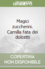 Magici zuccherini. Camilla fata dei dolcetti libro