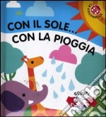 Con il sole... con la pioggia. Ediz. illustrata libro