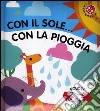 Con il sole... con la pioggia. Ediz. illustrata libro