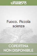 Fuoco. Piccola scienza