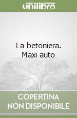 La betoniera. Maxi auto libro