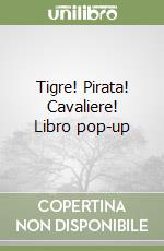 Tigre! Pirata! Cavaliere! Libro pop-up libro