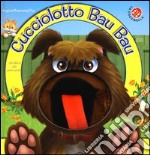 Cucciolotto Bau Bau. Ediz. illustrata. Con gadget