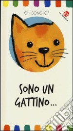 Sono un gattino... Chi sono io? Ediz. illustrata libro