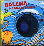 Balena ha mal di pancia. Con gadget libro