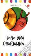 Sono una chiocciolina... Chi sono io? Ediz. illustrata libro