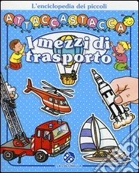 I mezzi di trasporto. L'enciclopedia dei piccoli attaccastacca. Con adesivi libro