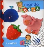 I colori. Mondo bebè. Ediz. illustrata libro