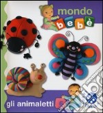 Gli animaletti. Mondo bebè. Ediz. illustrata libro