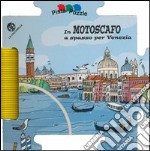 In motoscafo a spasso per Venezia. Ediz. illustrata. Con gadget libro