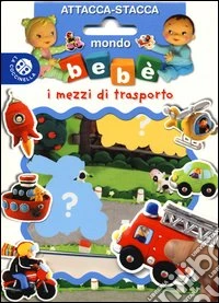 I mezzi di trasporto. Mondo bebè attacca-stacca. Con adesivi libro